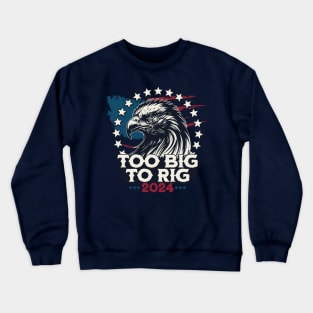 Too Big To Rig 2024 US Presidential Election Vote Crewneck Sweatshirt